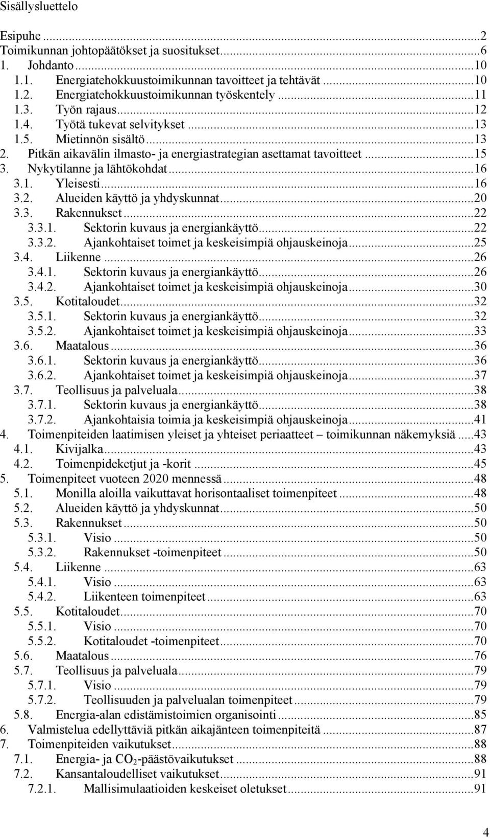 ..16 3.1. Yleisesti...16 3.2. Alueiden käyttö ja yhdyskunnat...20 3.3. Rakennukset...22 3.3.1. Sektorin kuvaus ja energiankäyttö...22 3.3.2. Ajankohtaiset toimet ja keskeisimpiä ohjauskeinoja...25 3.