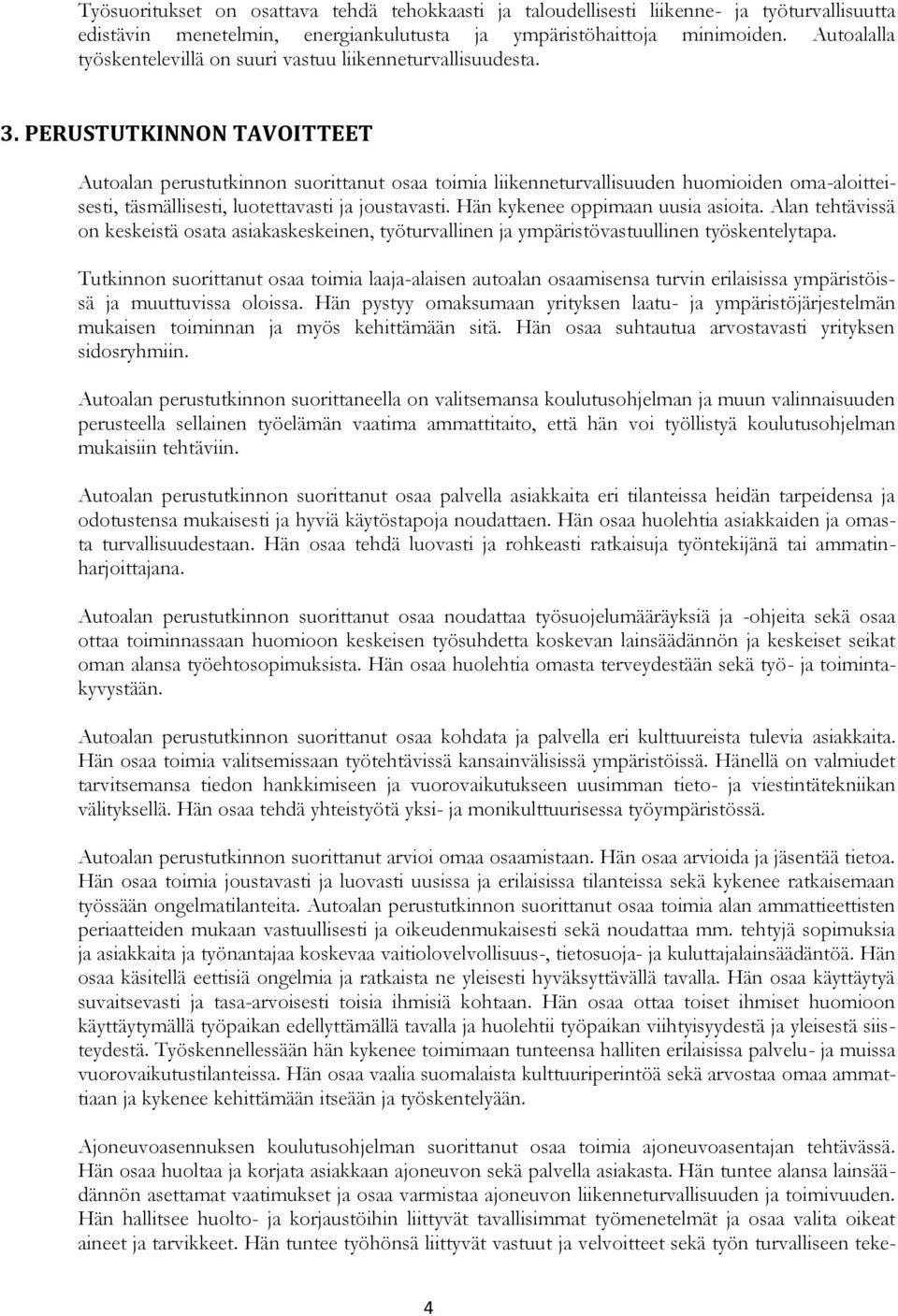 PERUSTUTKINNON TAVOITTEET Autoalan perustutkinnon suorittanut osaa toimia liikenneturvallisuuden huomioiden oma-aloitteisesti, täsmällisesti, luotettavasti ja joustavasti.