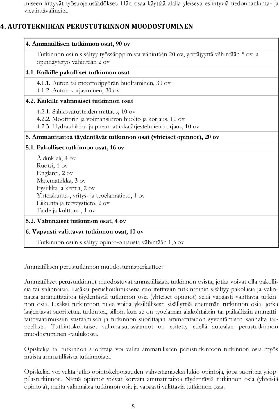 Kaikille pakolliset tutkinnon osat 4.1.1. Auton tai moottoripyörän huoltaminen, 30 ov 4.1.2. Auton korjaaminen, 30 ov 4.2. Kaikille valinnaiset tutkinnon osat 4.2.1. Sähkövarusteiden mittaus, 10 ov 4.