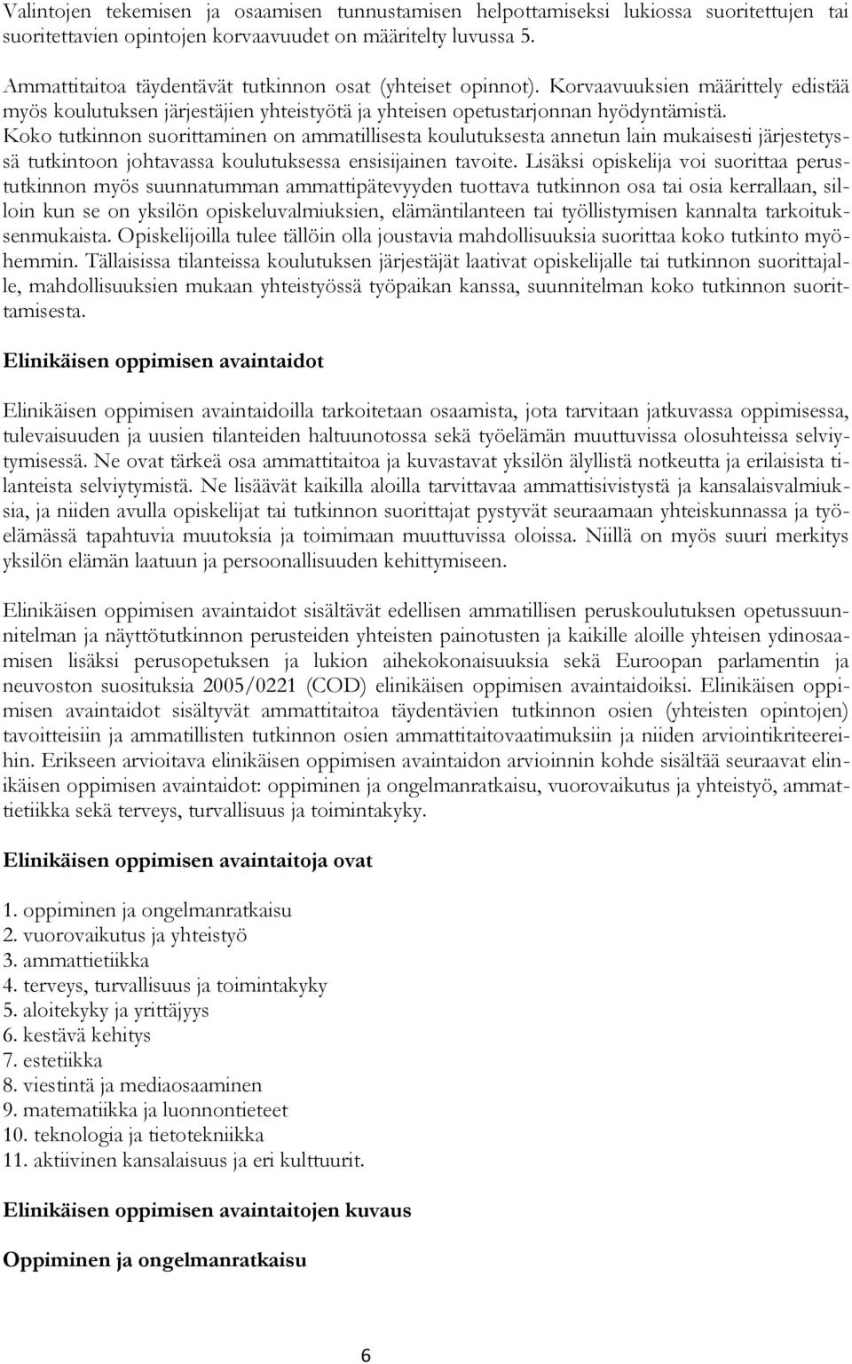 Koko tutkinnon suorittaminen on ammatillisesta koulutuksesta annetun lain mukaisesti järjestetyssä tutkintoon johtavassa koulutuksessa ensisijainen tavoite.