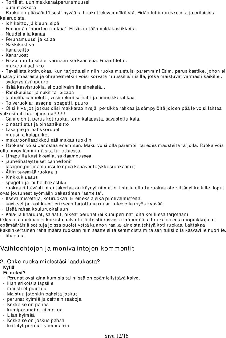 - Nuudelia ja kanaa - Perunamuussi ja kalaa - Nakkikastike - Kanakeitto - Kanaruoat - Pizza, mutta sitä ei varmaan koskaan saa. Pinaattiletut.