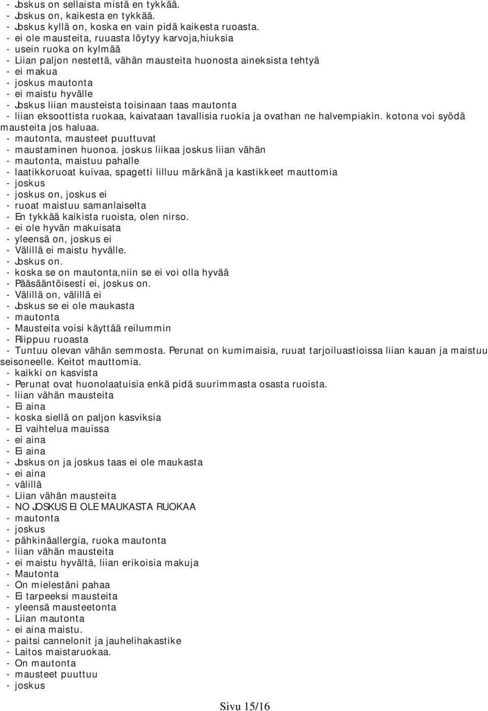 Joskus liian mausteista toisinaan taas mautonta - liian eksoottista ruokaa, kaivataan tavallisia ruokia ja ovathan ne halvempiakin. kotona voi syödä mausteita jos haluaa.