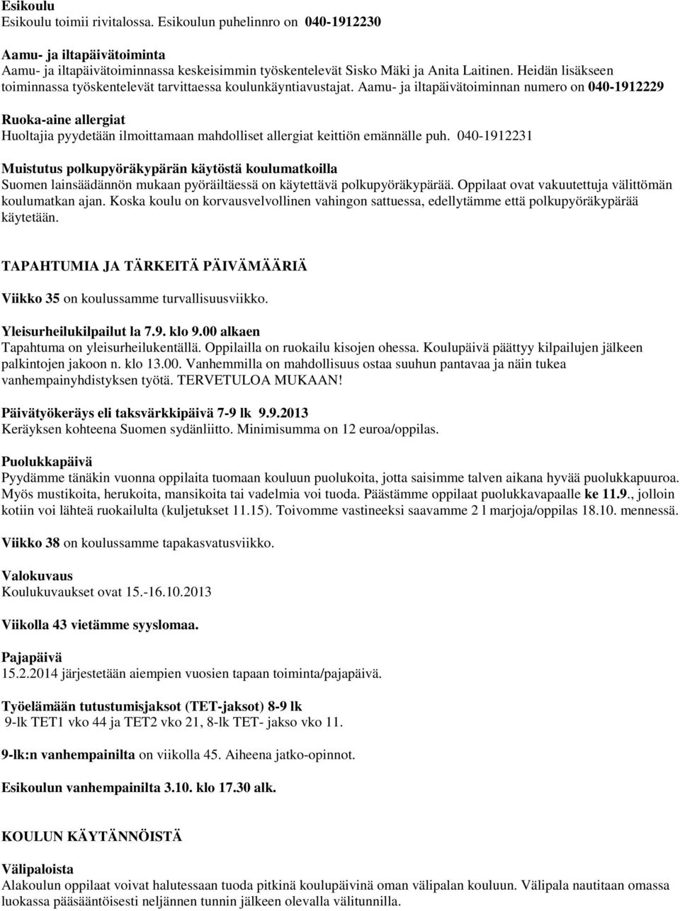 Aamu- ja iltapäivätoiminnan numero on 040-1912229 Ruoka-aine allergiat Huoltajia pyydetään ilmoittamaan mahdolliset allergiat keittiön emännälle puh.