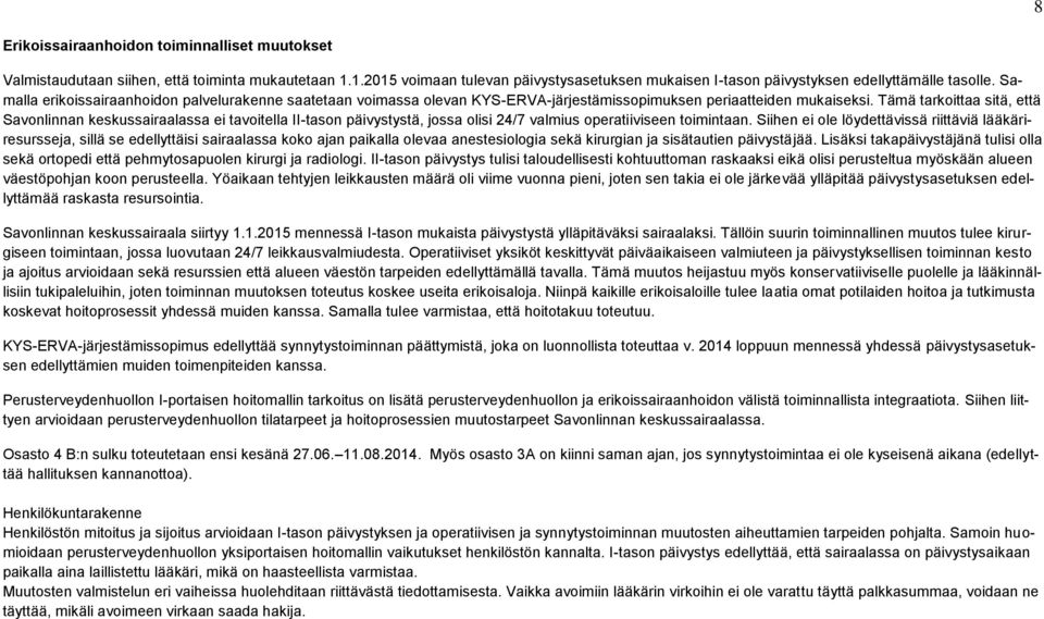 Tämä tarkoittaa sitä, että Savonlinnan keskussairaalassa ei tavoitella II-tason päivystystä, jossa olisi 24/7 valmius operatiiviseen toimintaan.
