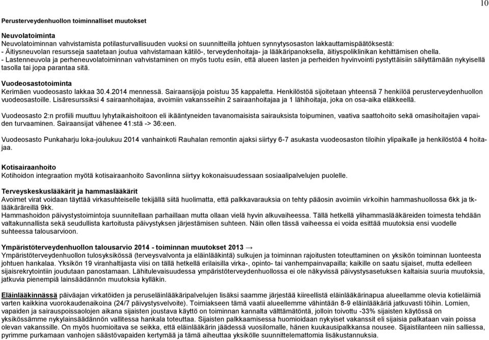 - Lastenneuvola ja perheneuvolatoiminnan vahvistaminen on myös tuotu esiin, että alueen lasten ja perheiden hyvinvointi pystyttäisiin säilyttämään nykyisellä tasolla tai jopa parantaa sitä.