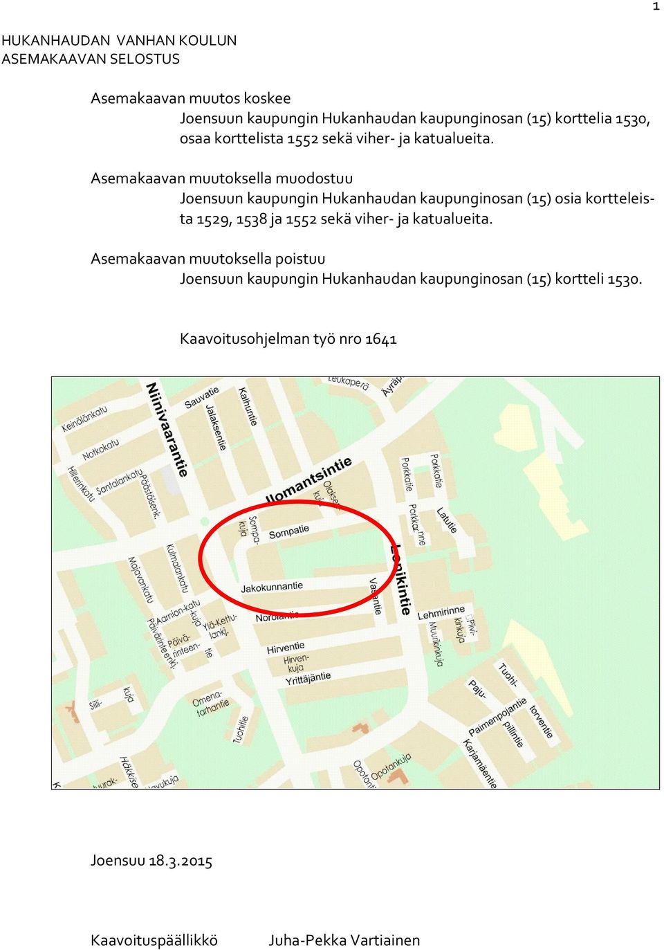 Asemakaavan muutoksella muodostuu Joensuun kaupungin Hukanhaudan kaupunginosan (15) osia kortteleista 1529, 1538 ja 1552 sekä