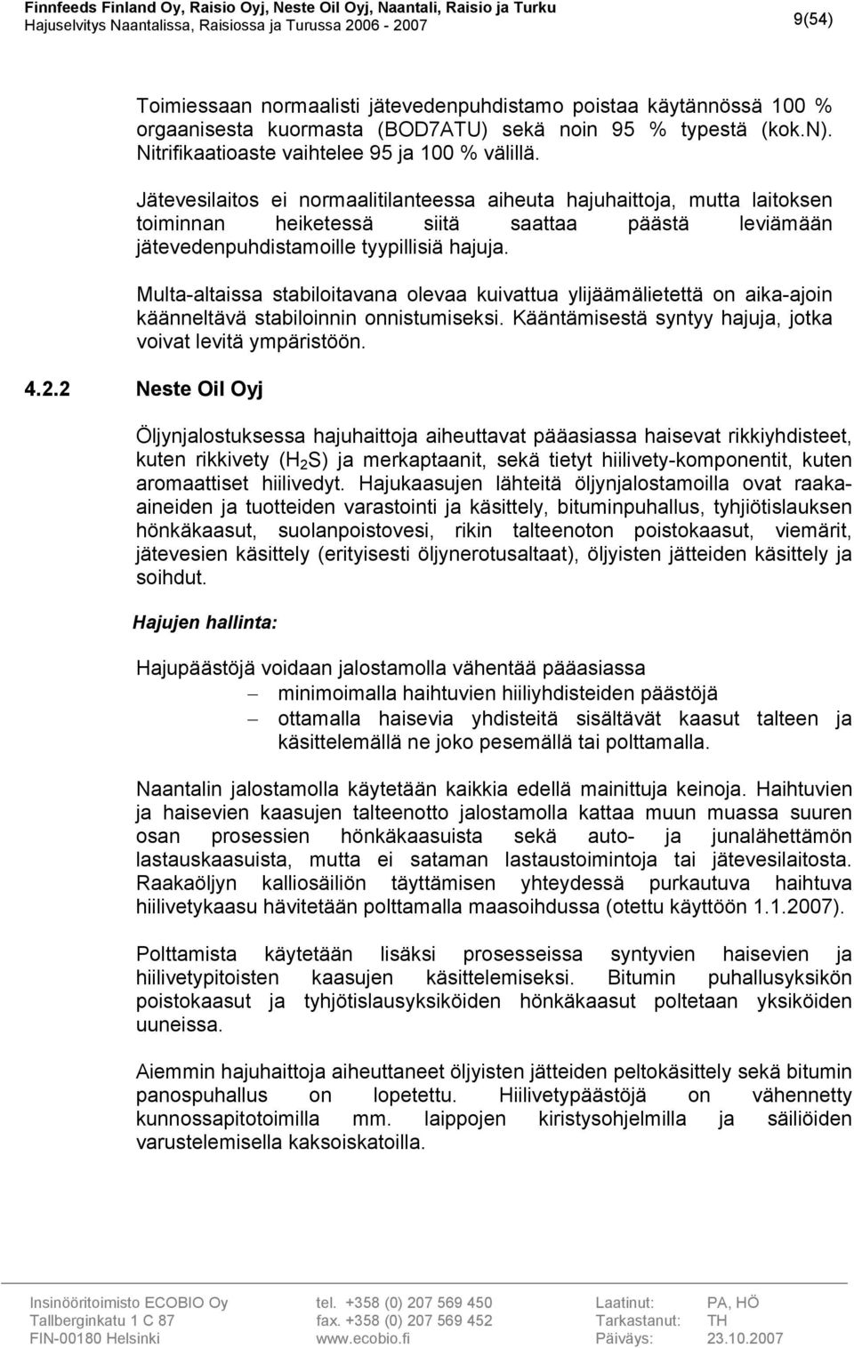 Multa-altaissa stabiloitavana olevaa kuivattua ylijäämälietettä on aika-ajoin käänneltävä stabiloinnin onnistumiseksi. Kääntämisestä syntyy hajuja, jotka voivat levitä ympäristöön. 4.2.