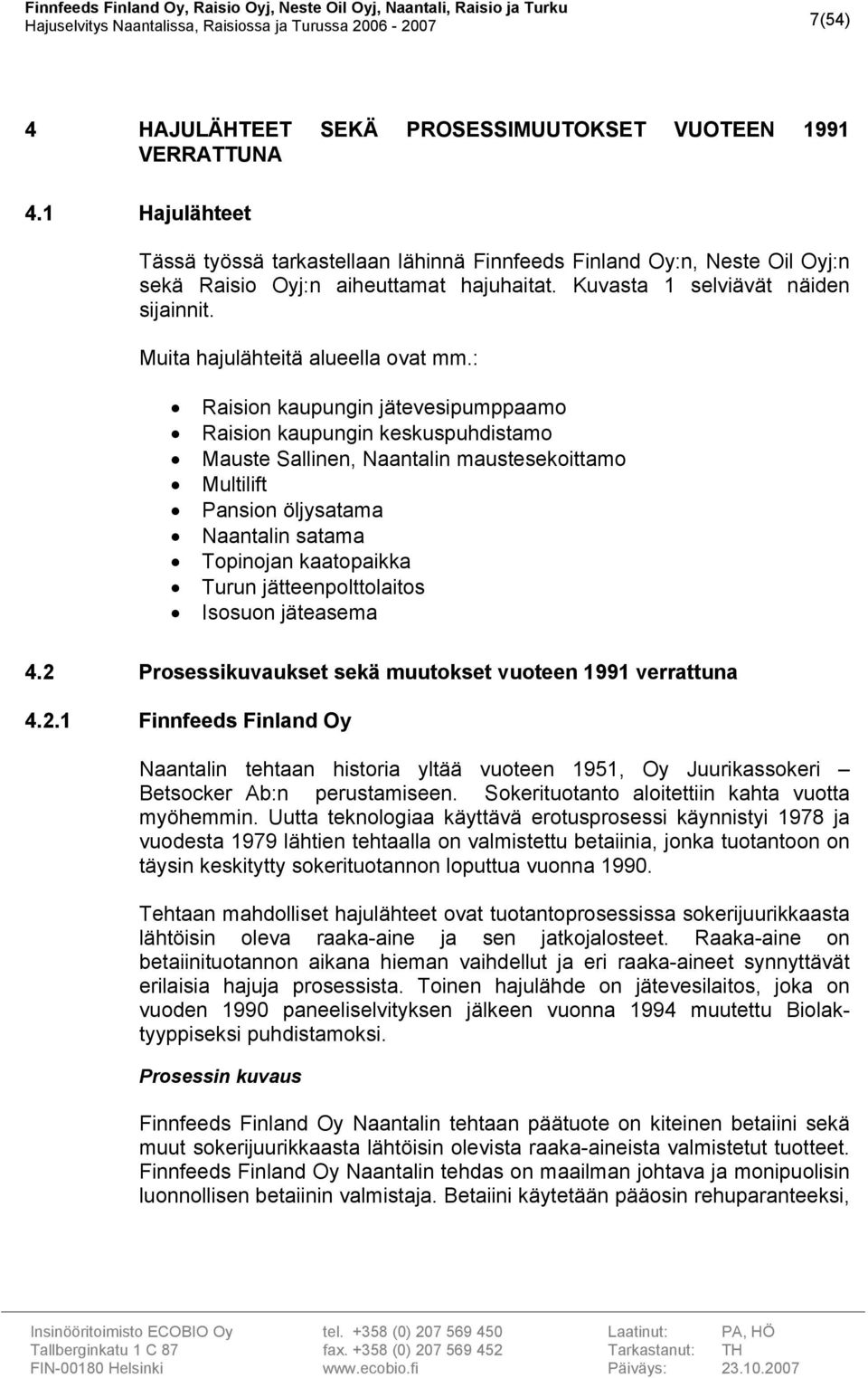 : Raision kaupungin jätevesipumppaamo Raision kaupungin keskuspuhdistamo Mauste Sallinen, Naantalin maustesekoittamo Multilift Pansion öljysatama Naantalin satama Topinojan kaatopaikka Turun