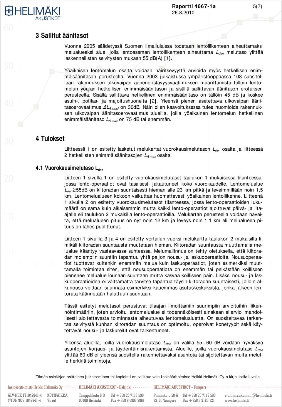 Vuonna 2003 julkaistussa ympäristöoppaassa 108 suositellaan rakennuksen ulkovaipan ääneneristävyysvaatimuksen määrittämistä tällöin lentomelun yöajan hetkellisen enimmäisäänitason ja sisällä