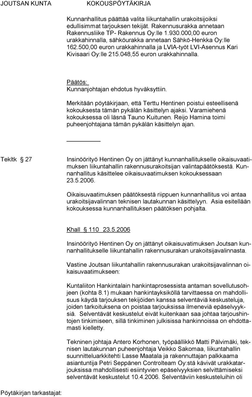 Päätös: Kunnanjohtajan ehdotus hyväksyttiin. Merkitään pöytäkirjaan, että Terttu Hentinen poistui esteellisenä kokouksesta tämän pykälän käsittelyn ajaksi.