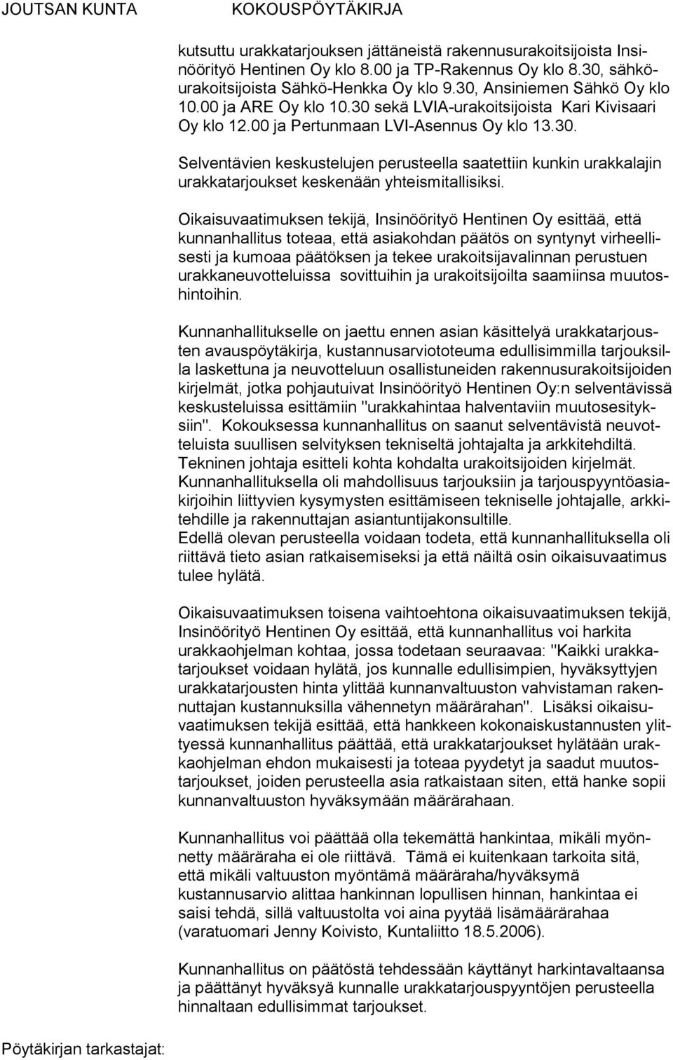 Oikaisuvaatimuksen tekijä, Insinöörityö Hentinen Oy esittää, että kunnanhallitus toteaa, että asiakohdan päätös on syntynyt virheellisesti ja kumoaa päätöksen ja tekee urakoitsijavalinnan perustuen