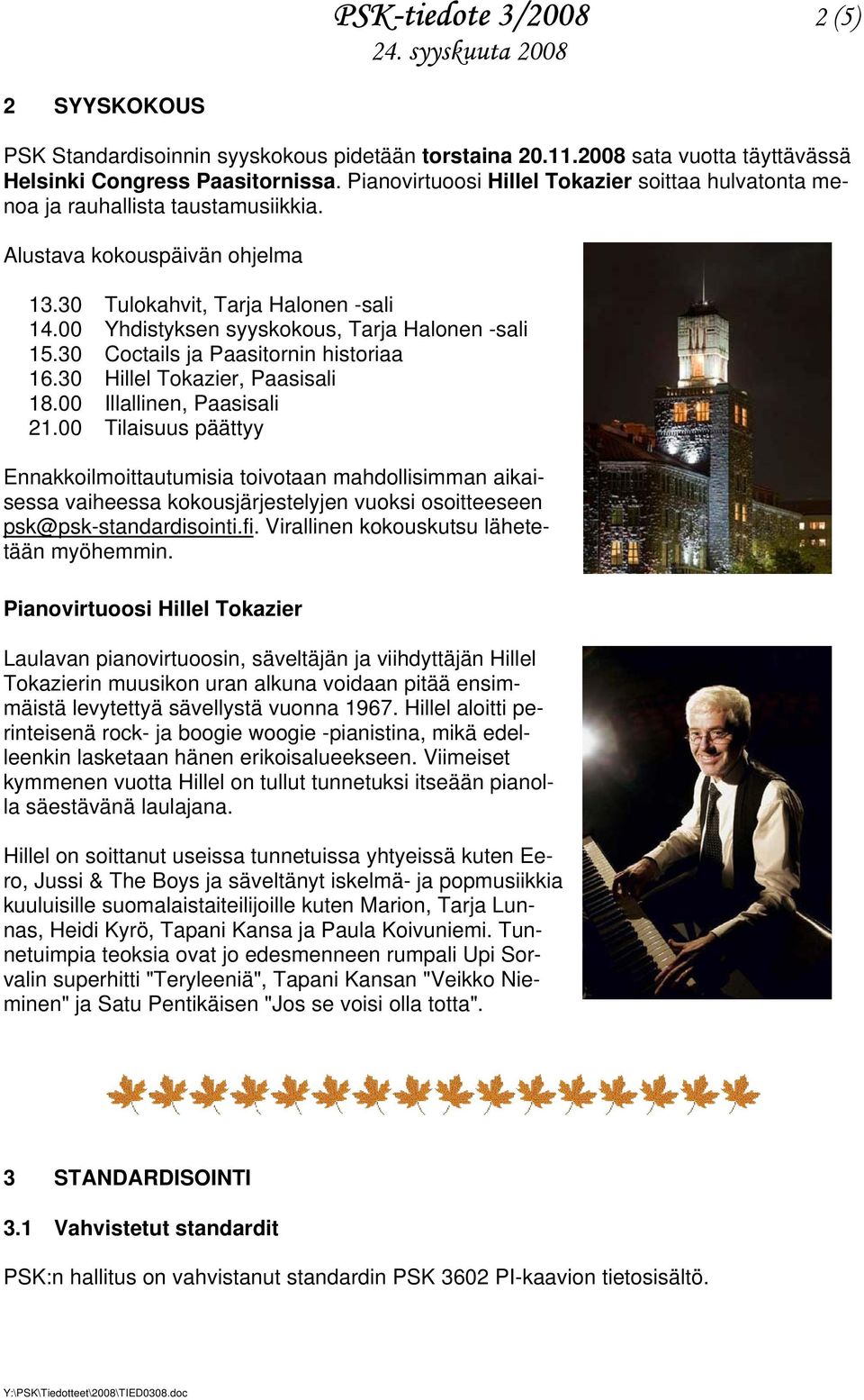 00 Yhdistyksen syyskokous, Tarja Halonen -sali 15.30 Coctails ja Paasitornin historiaa 16.30 Hillel Tokazier, Paasisali 18.00 Illallinen, Paasisali 21.