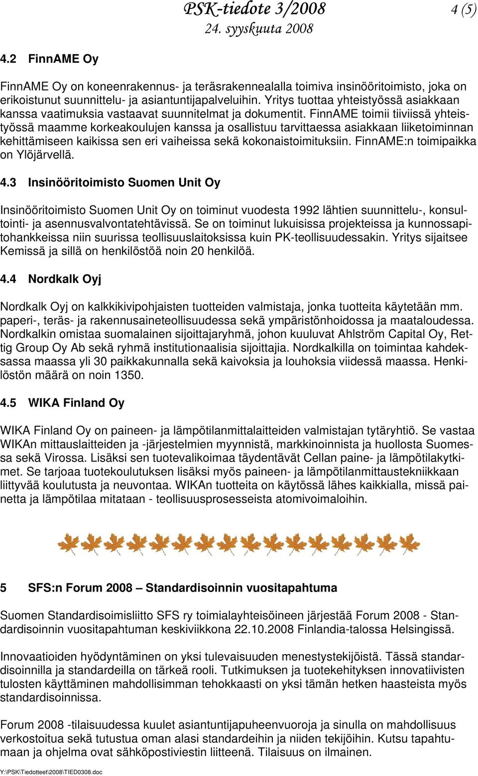 FinnAME toimii tiiviissä yhteistyössä maamme korkeakoulujen kanssa ja osallistuu tarvittaessa asiakkaan liiketoiminnan kehittämiseen kaikissa sen eri vaiheissa sekä kokonaistoimituksiin.