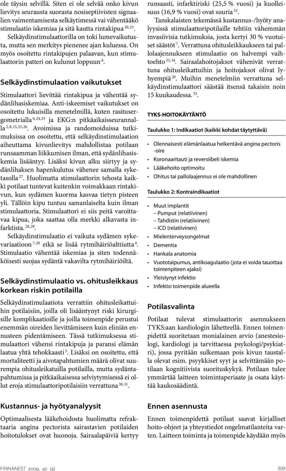 Selkäydinstimulaattorilla on toki lumevaikutusta, mutta sen merkitys pienenee ajan kuluessa. On myös osoitettu rintakipujen palaavan, kun stimulaattorin patteri on kulunut loppuun 8.