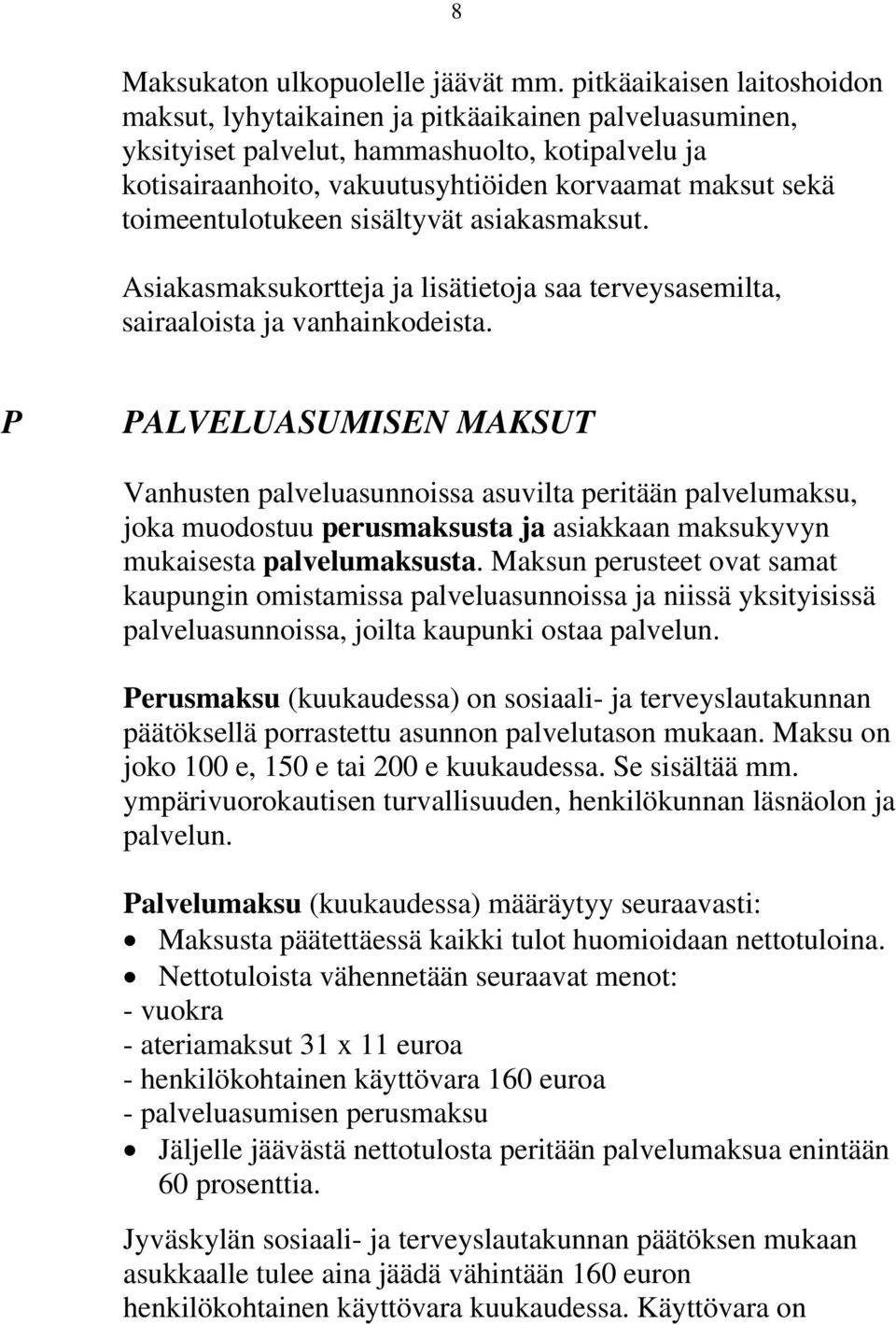 toimeentulotukeen sisältyvät asiakasmaksut. Asiakasmaksukortteja ja lisätietoja saa terveysasemilta, sairaaloista ja vanhainkodeista.