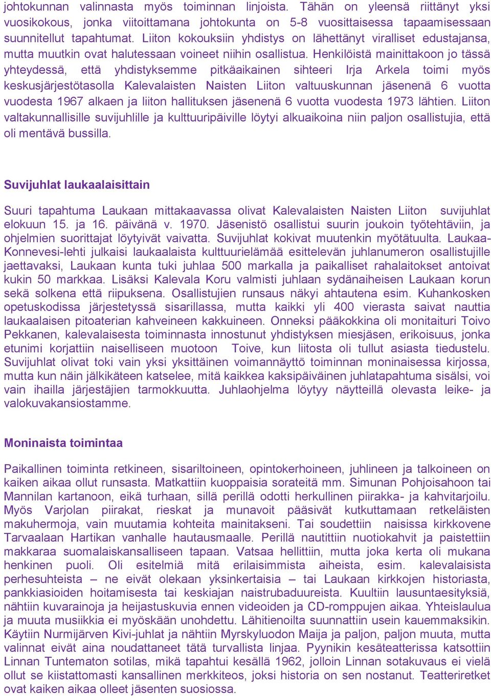 Henkilöistä mainittakoon jo tässä yhteydessä, että yhdistyksemme pitkäaikainen sihteeri Irja Arkela toimi myös keskusjärjestötasolla Kalevalaisten Naisten Liiton valtuuskunnan jäsenenä 6 vuotta