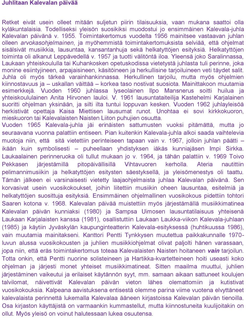 Toimintakertomus vuodelta 1956 mainitsee vastaavan juhlan olleen arvokasohjelmainen, ja myöhemmistä toimintakertomuksista selviää, että ohjelmat sisälsivät musiikkia, lausuntaa, kansantanhuja sekä