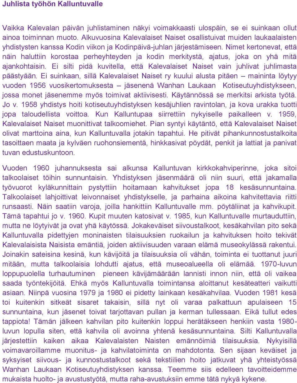 Nimet kertonevat, että näin haluttiin korostaa perheyhteyden ja kodin merkitystä, ajatus, joka on yhä mitä ajankohtaisin.