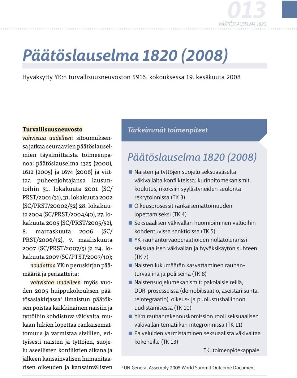 puheenjohtajansa lausuntoihin 31. lokakuuta 2001 (SC/ PRST/2001/31), 31. lokakuuta 2002 (SC/PRST/20002/32) 28. lokakuuta 2004 (SC/PRST/2004/40), 27. lokakuuta 2005 (SC/PRST/2005/52), 8.