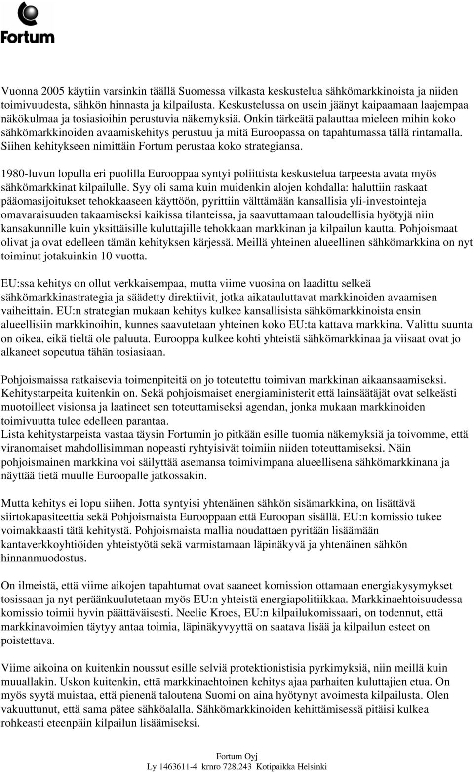 Onkin tärkeätä palauttaa mieleen mihin koko sähkömarkkinoiden avaamiskehitys perustuu ja mitä Euroopassa on tapahtumassa tällä rintamalla.