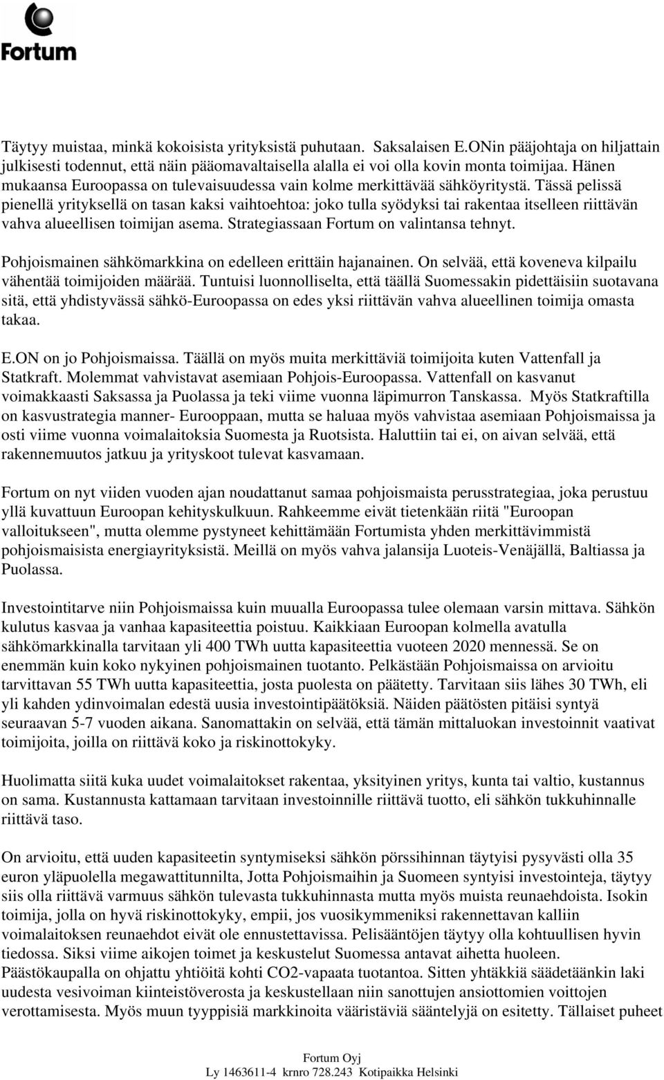 Tässä pelissä pienellä yrityksellä on tasan kaksi vaihtoehtoa: joko tulla syödyksi tai rakentaa itselleen riittävän vahva alueellisen toimijan asema. Strategiassaan Fortum on valintansa tehnyt.