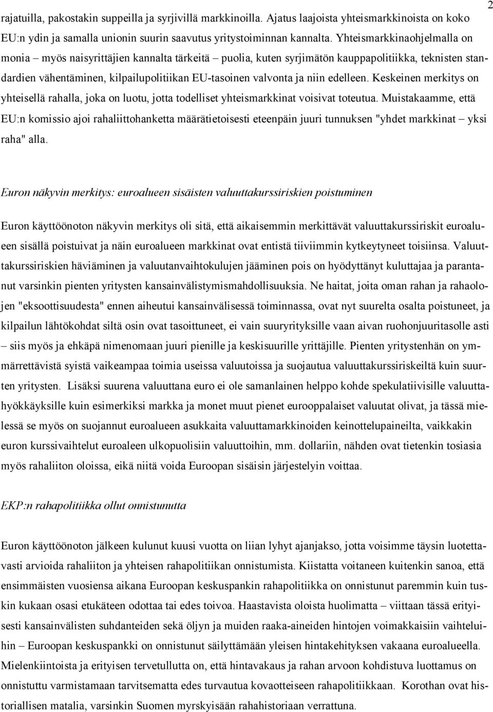 edelleen. Keskeinen merkitys on yhteisellä rahalla, joka on luotu, jotta todelliset yhteismarkkinat voisivat toteutua.