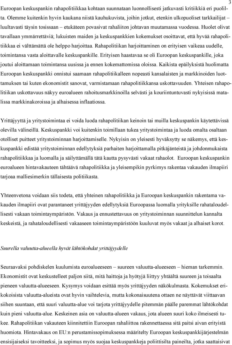 Huolet olivat tavallaan ymmärrettäviä; lukuisten maiden ja keskuspankkien kokemukset osoittavat, että hyvää rahapolitiikkaa ei välttämättä ole helppo harjoittaa.