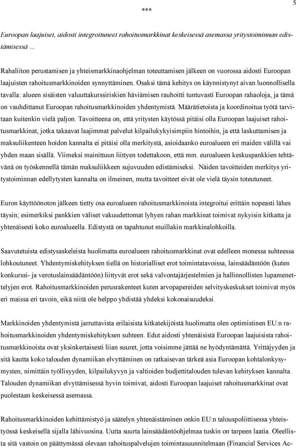 Osaksi tämä kehitys on käynnistynyt aivan luonnollisella tavalla: alueen sisäisten valuuttakurssiriskien häviämisen rauhoitti tuntuvasti Euroopan rahaoloja, ja tämä on vauhdittanut Euroopan