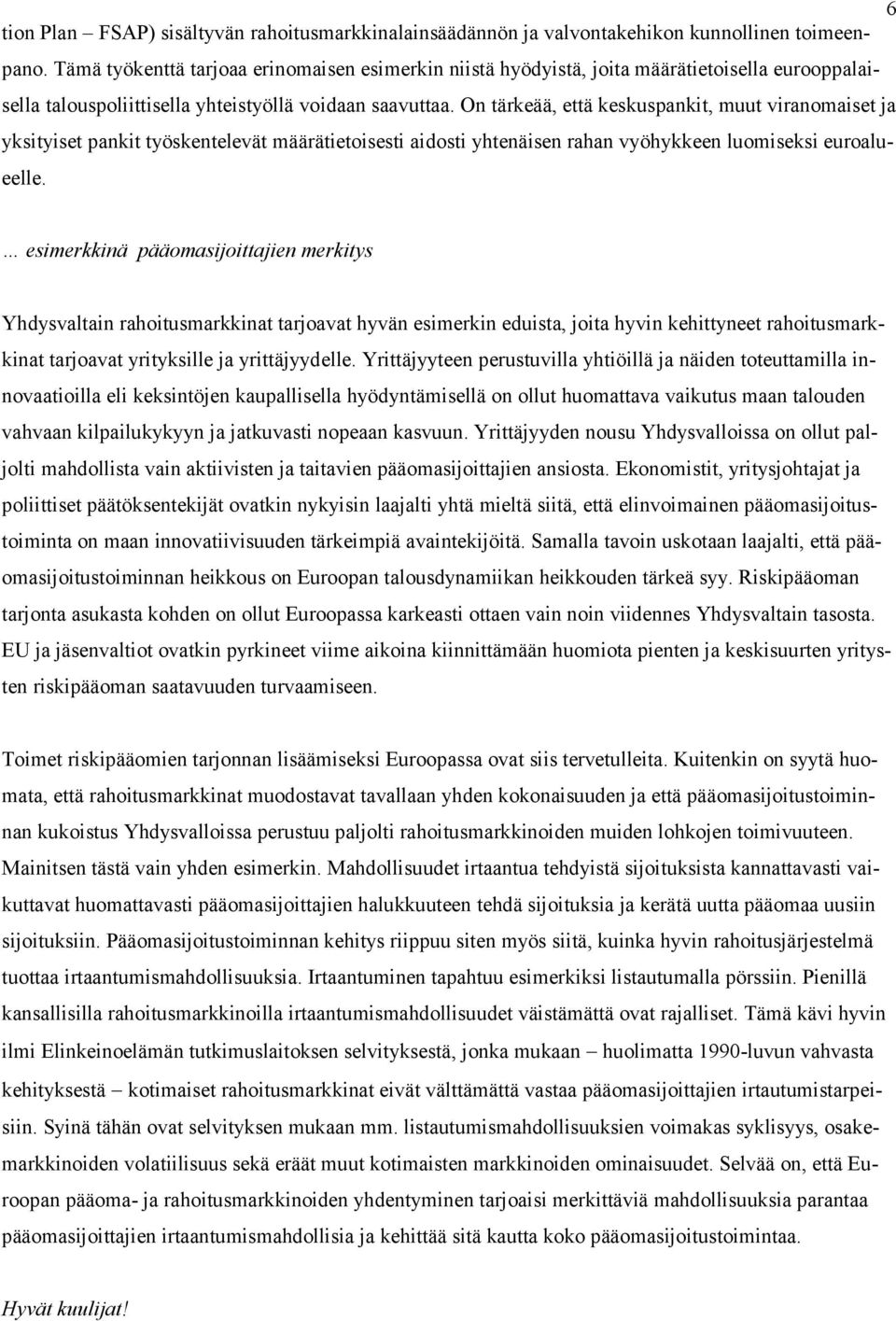 On tärkeää, että keskuspankit, muut viranomaiset ja yksityiset pankit työskentelevät määrätietoisesti aidosti yhtenäisen rahan vyöhykkeen luomiseksi euroalueelle.