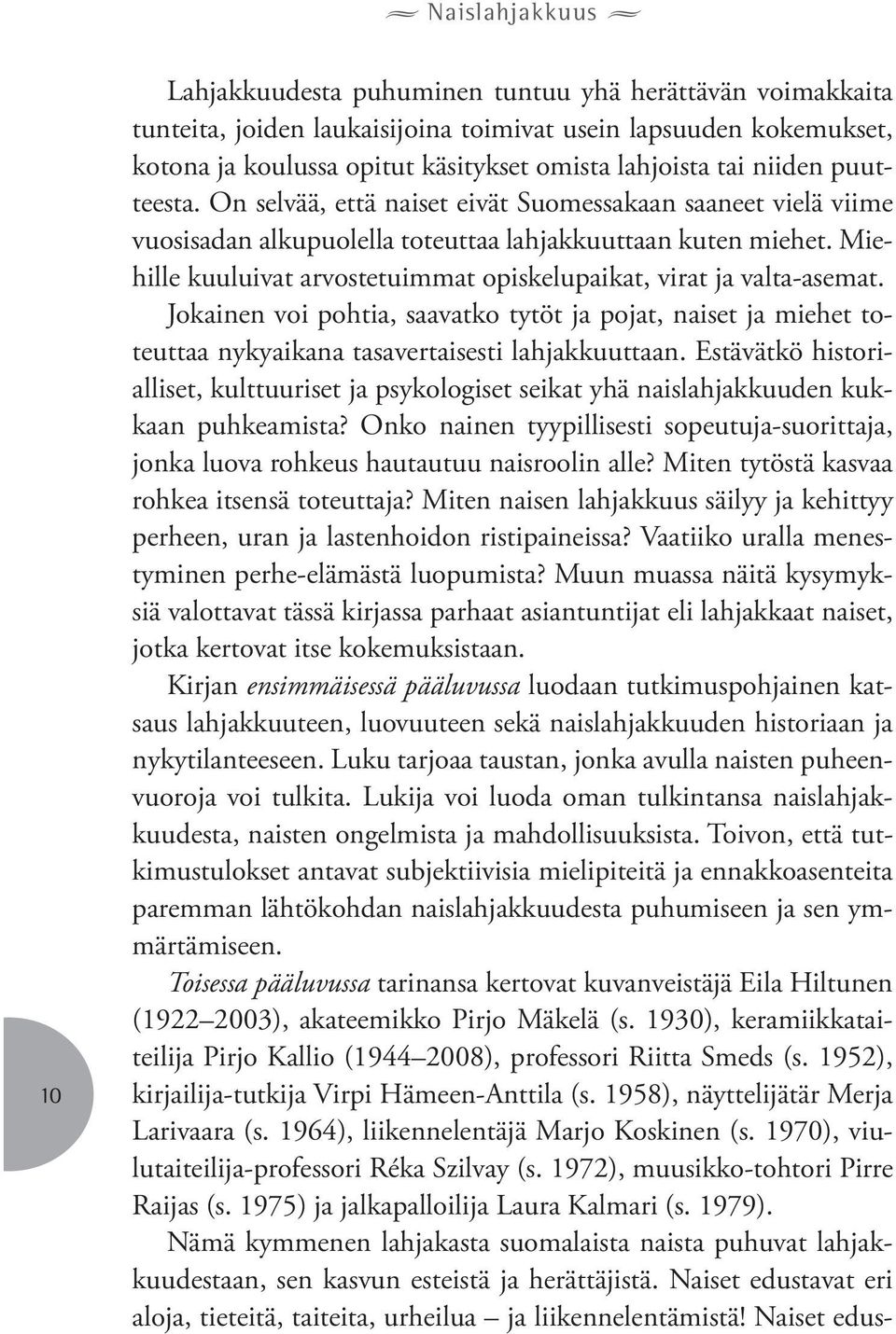 Miehille kuuluivat arvostetuimmat opiskelupaikat, virat ja valta-asemat. Jokainen voi pohtia, saavatko tytöt ja pojat, naiset ja miehet toteuttaa nykyaikana tasavertaisesti lahjakkuuttaan.