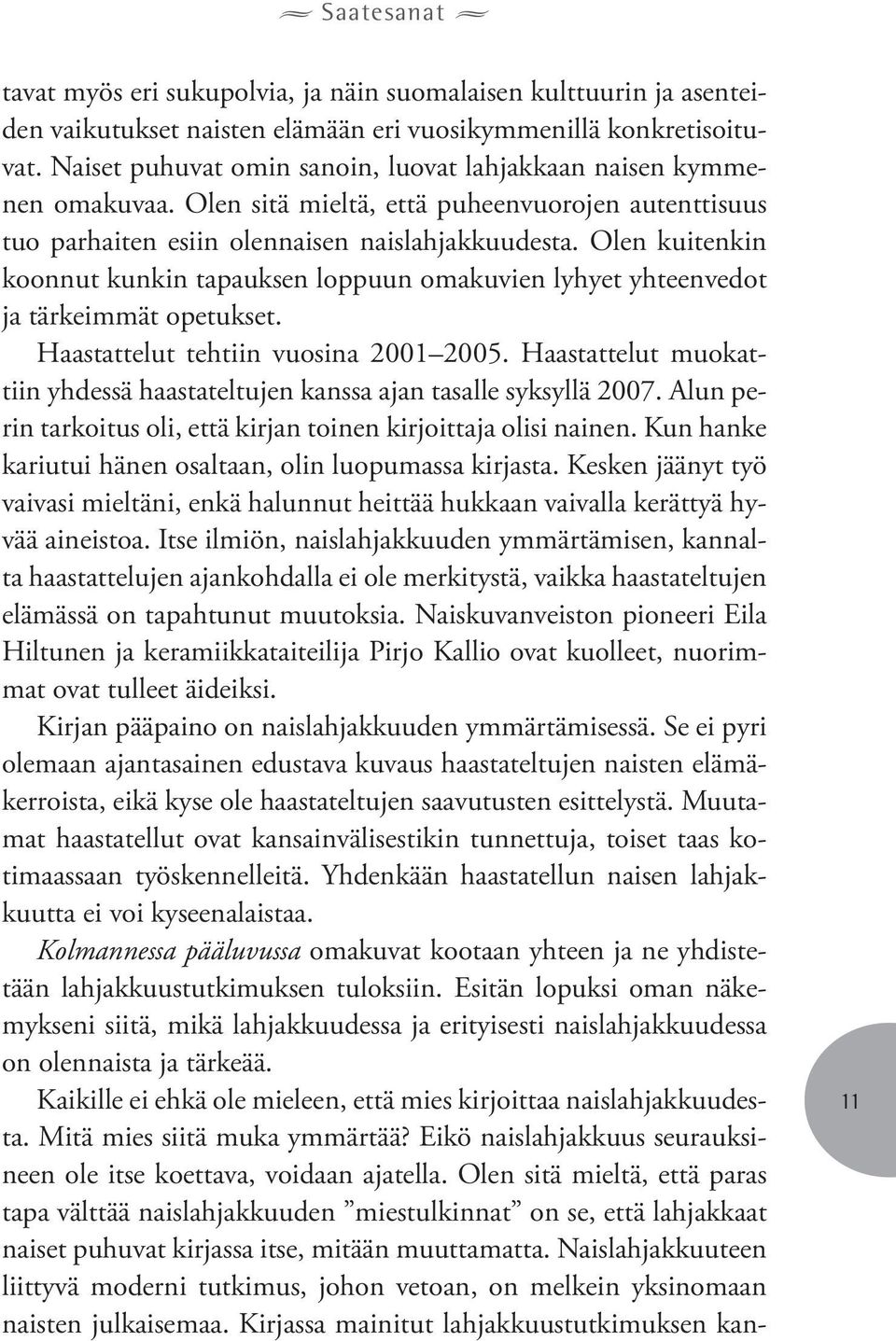 Olen kuitenkin koonnut kunkin tapauksen loppuun omakuvien lyhyet yhteenvedot ja tärkeimmät opetukset. Haastattelut tehtiin vuosina 2001 2005.