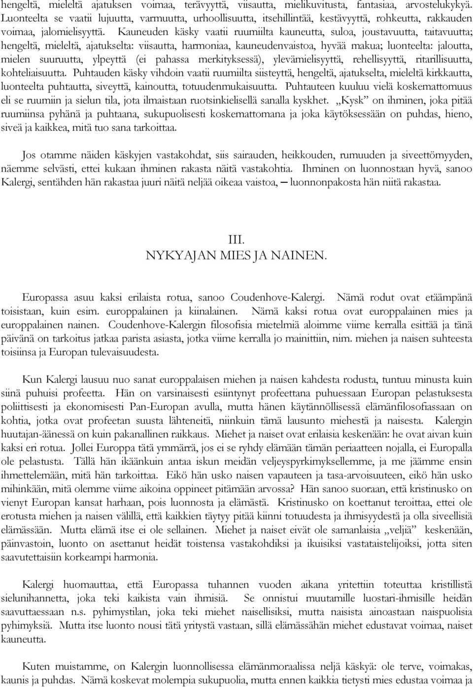 Kauneuden käsky vaatii ruumiilta kauneutta, suloa, joustavuutta, taitavuutta; hengeltä, mieleltä, ajatukselta: viisautta, harmoniaa, kauneudenvaistoa, hyvää makua; luonteelta: jaloutta, mielen