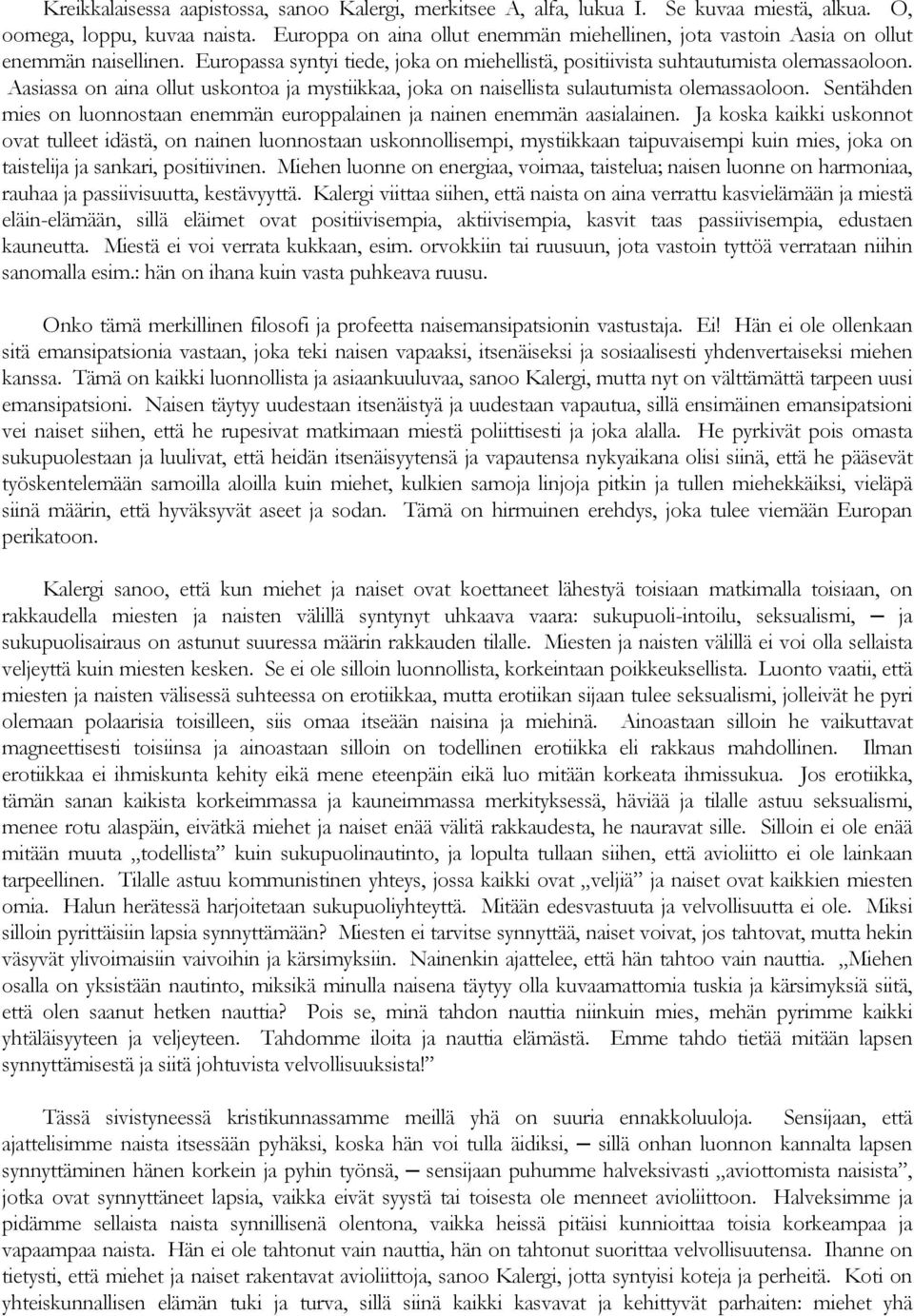 Aasiassa on aina ollut uskontoa ja mystiikkaa, joka on naisellista sulautumista olemassaoloon. Sentähden mies on luonnostaan enemmän europpalainen ja nainen enemmän aasialainen.