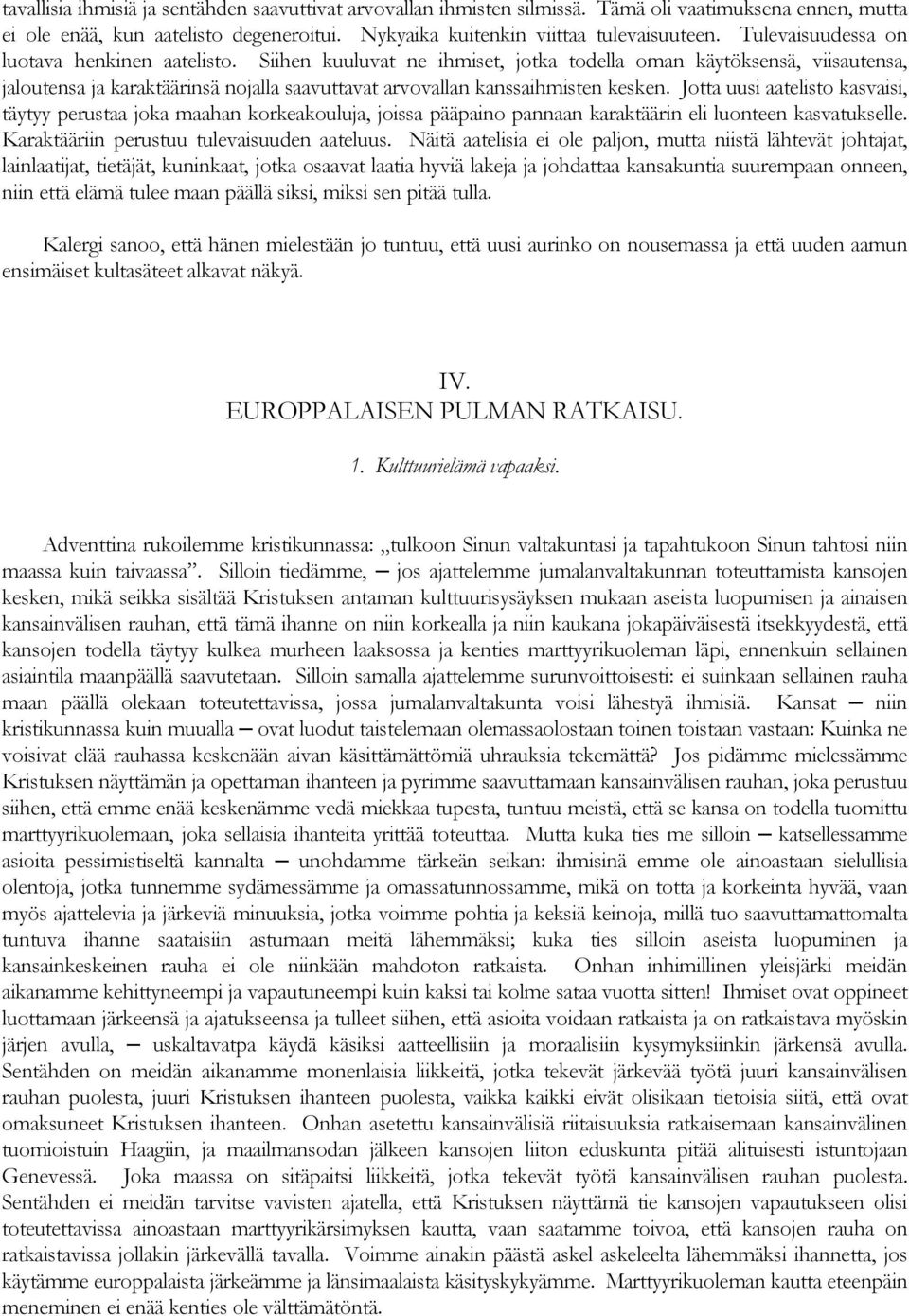 Siihen kuuluvat ne ihmiset, jotka todella oman käytöksensä, viisautensa, jaloutensa ja karaktäärinsä nojalla saavuttavat arvovallan kanssaihmisten kesken.