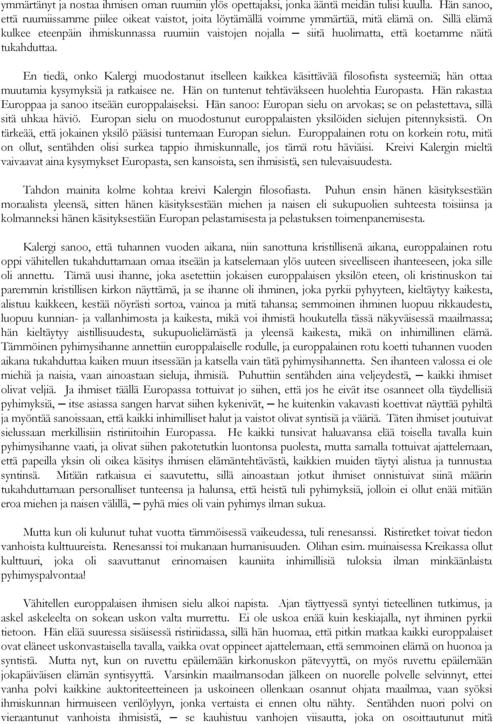 En tiedä, onko Kalergi muodostanut itselleen kaikkea käsittävää filosofista systeemiä; hän ottaa muutamia kysymyksiä ja ratkaisee ne. Hän on tuntenut tehtäväkseen huolehtia Europasta.