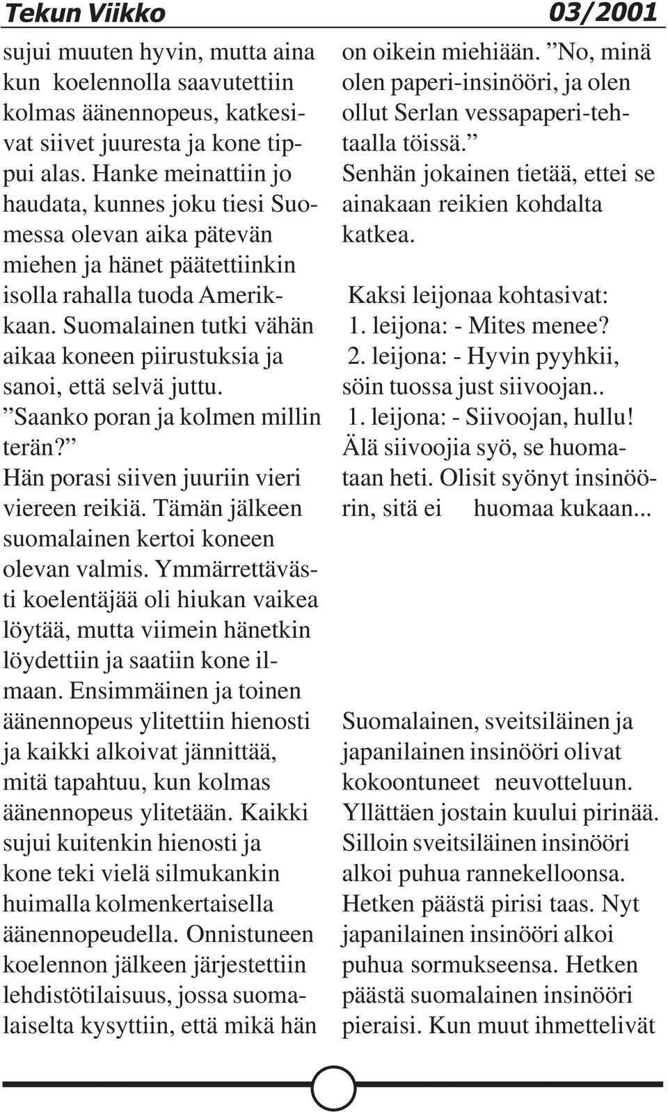 Suomalainen tutki vähän aikaa koneen piirustuksia ja sanoi, että selvä juttu. Saanko poran ja kolmen millin terän? Hän porasi siiven juuriin vieri viereen reikiä.