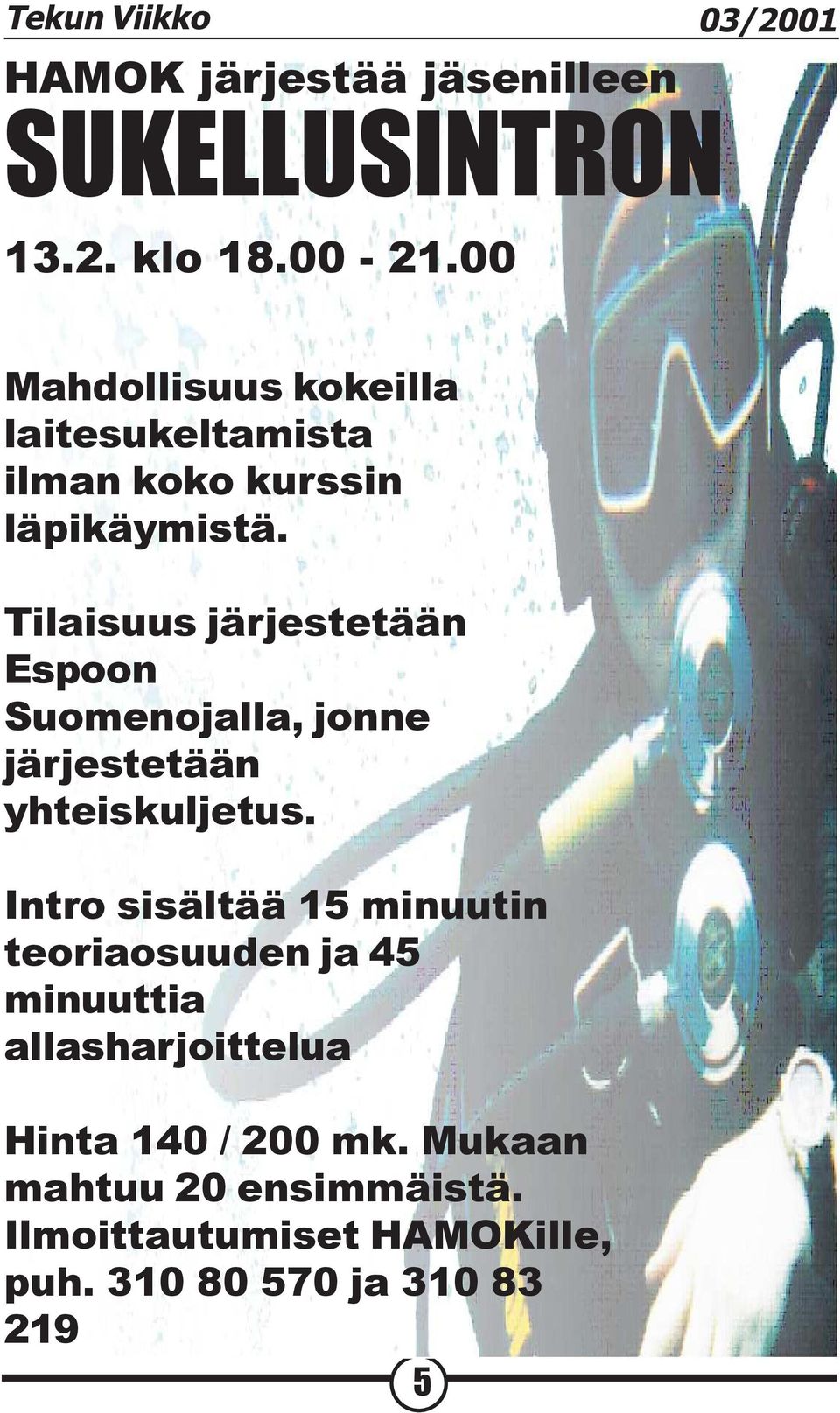 Tilaisuus järjestetään Espoon Suomenojalla, jonne järjestetään yhteiskuljetus.