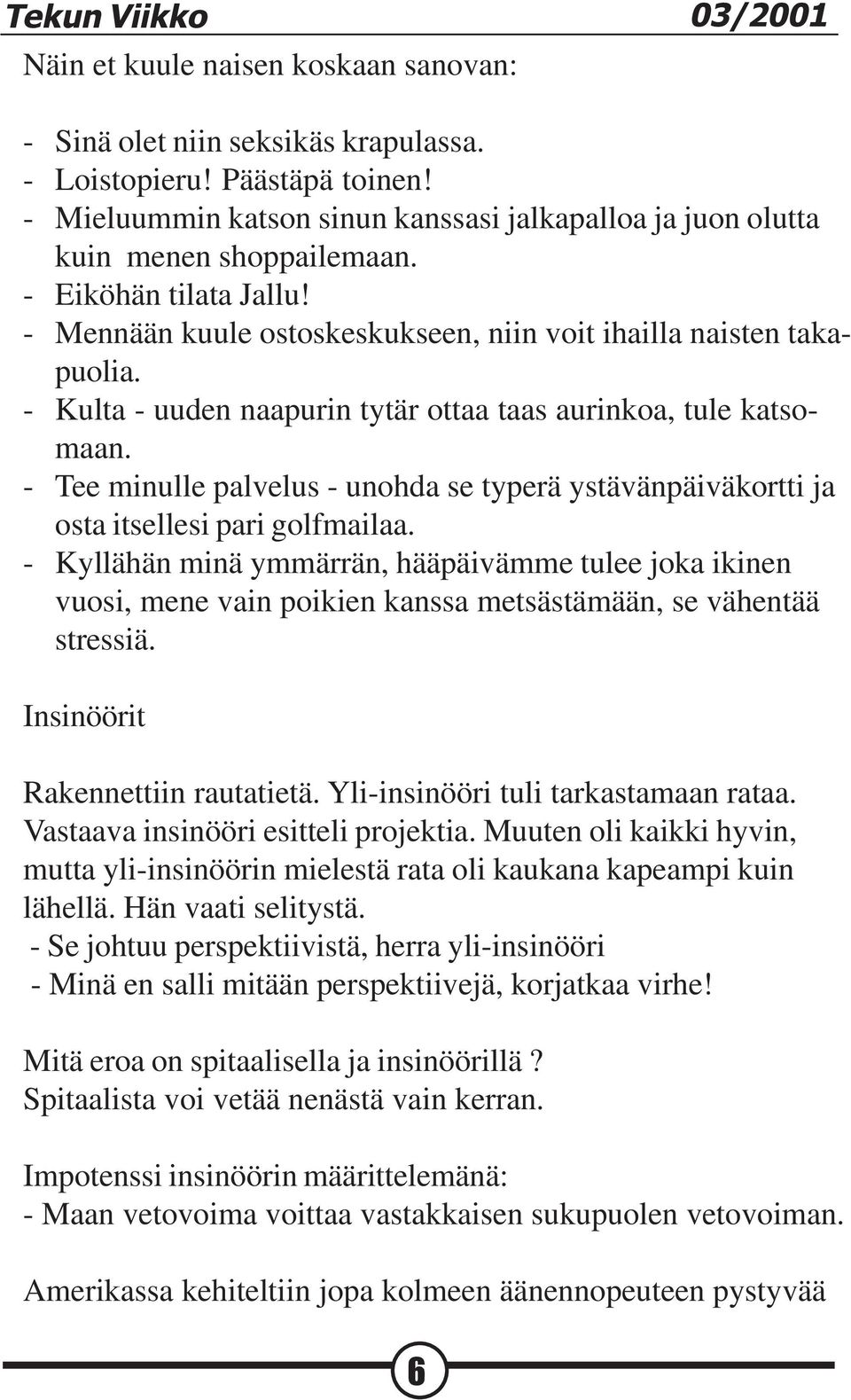 - Kulta - uuden naapurin tytär ottaa taas aurinkoa, tule katsomaan. - Tee minulle palvelus - unohda se typerä ystävänpäiväkortti ja osta itsellesi pari golfmailaa.