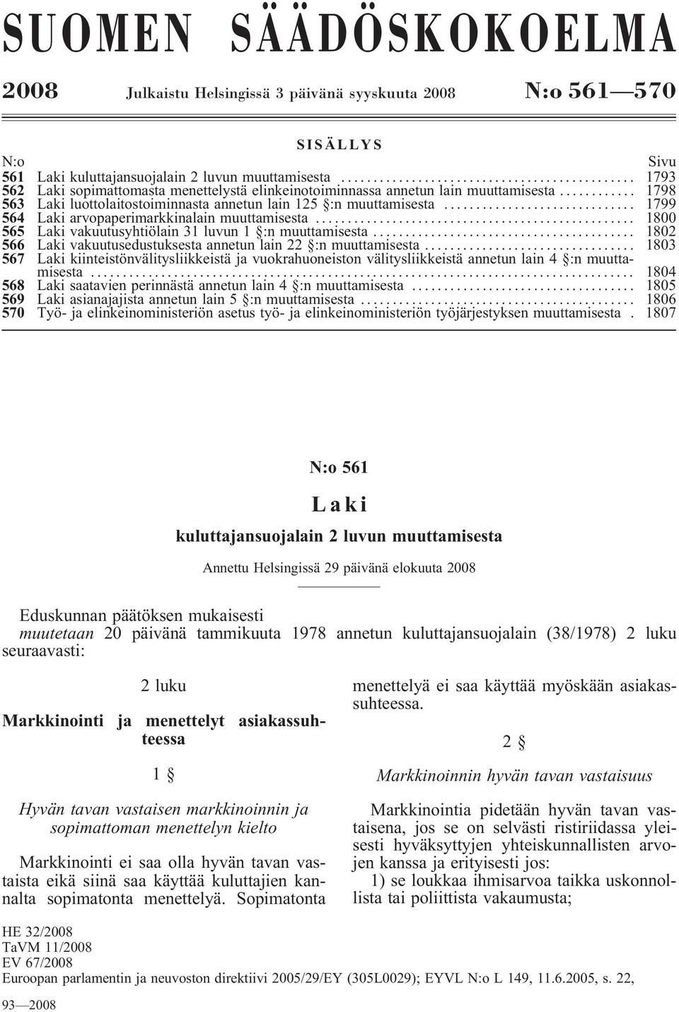 .. 1799 564 arvopaperimarkkinalain muuttamisesta... 1800 565 vakuutusyhtiölain 31 luvun 1 :n muuttamisesta... 1802 566 vakuutusedustuksesta annetun lain 22 :n muuttamisesta.