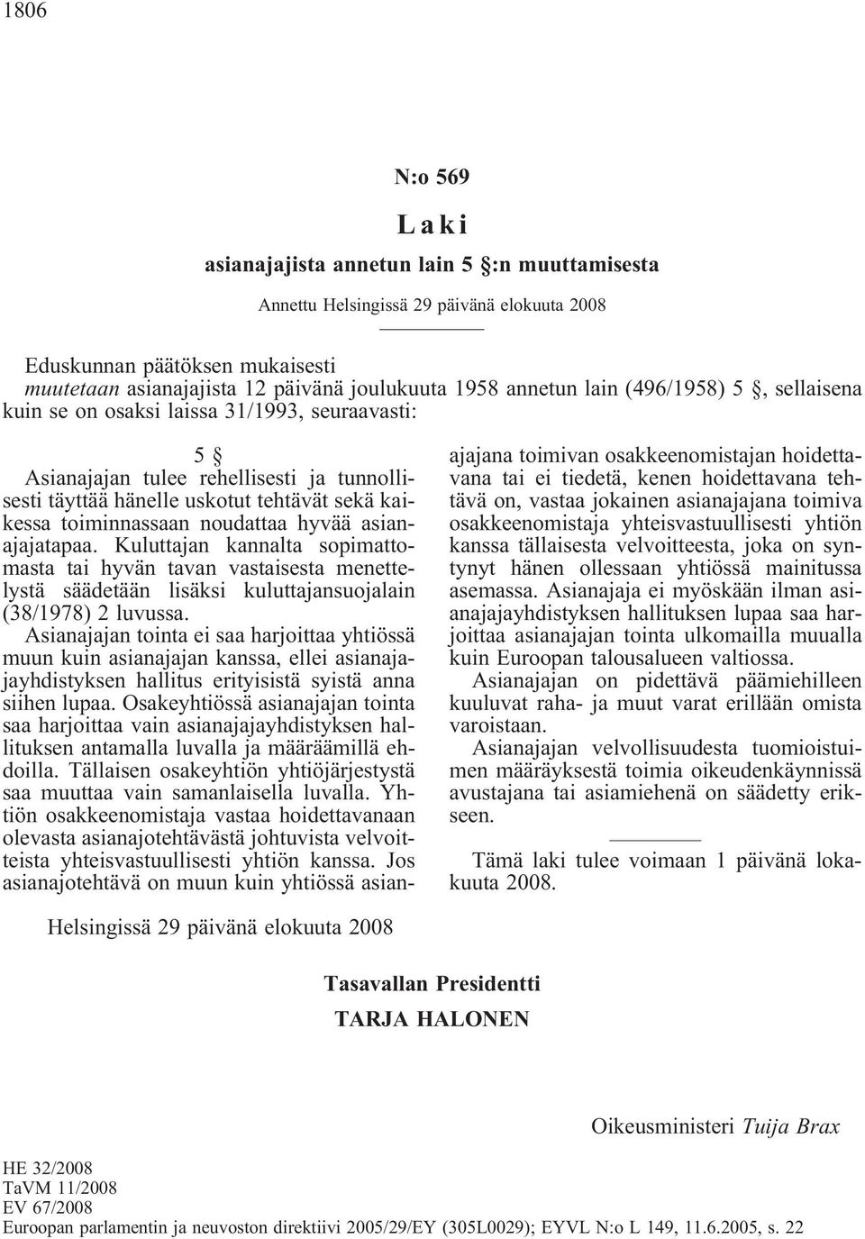 Kuluttajan kannalta sopimattomasta tai hyvän tavan vastaisesta menettelystä säädetään lisäksi kuluttajansuojalain (38/1978) 2 luvussa.