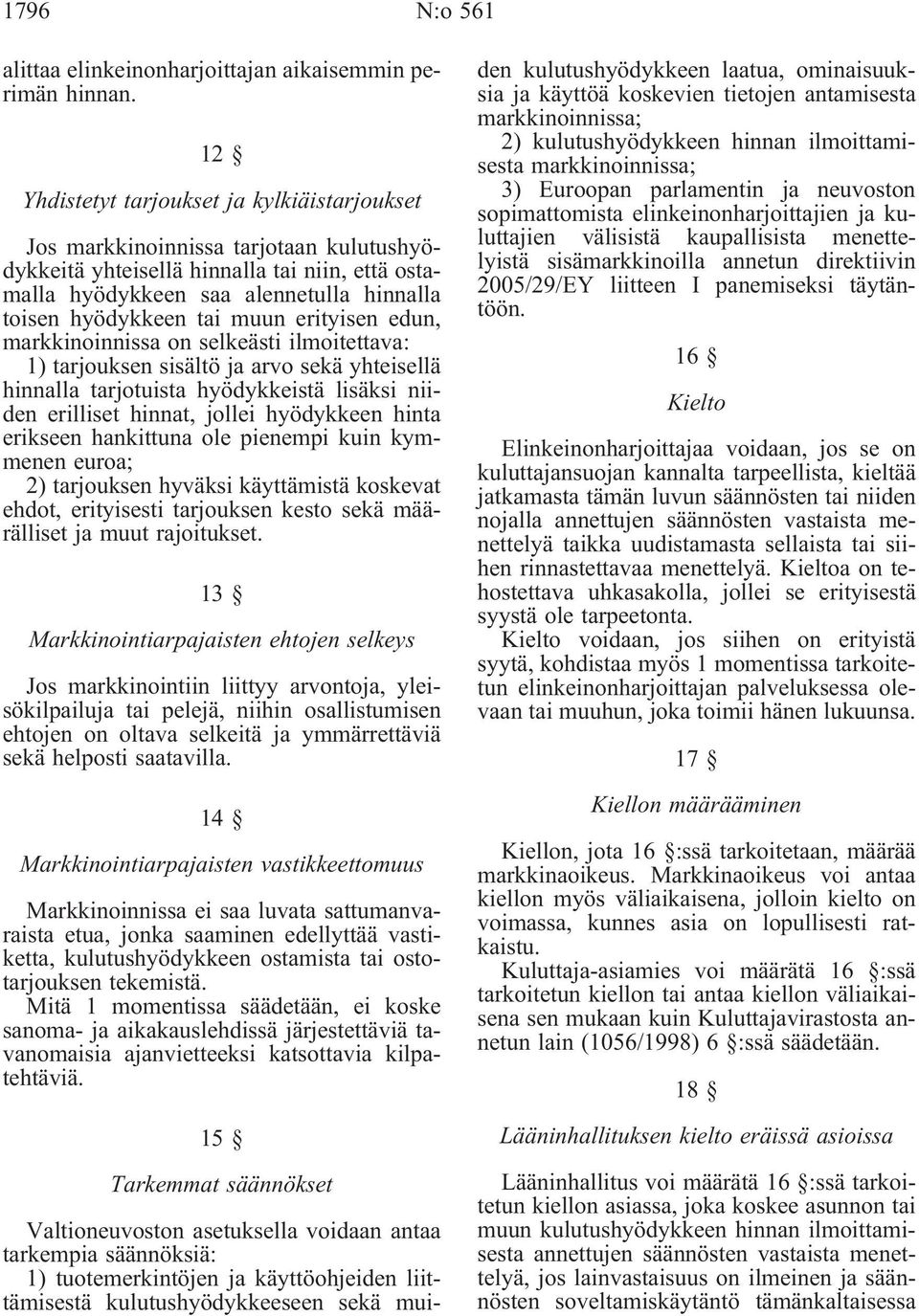 muun erityisen edun, markkinoinnissa on selkeästi ilmoitettava: 1) tarjouksen sisältö ja arvo sekä yhteisellä hinnalla tarjotuista hyödykkeistä lisäksi niiden erilliset hinnat, jollei hyödykkeen