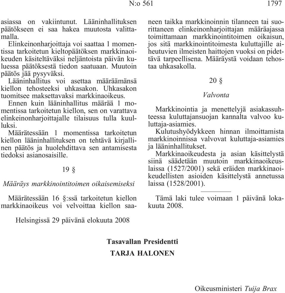 Lääninhallitus voi asettaa määräämänsä kiellon tehosteeksi uhkasakon. Uhkasakon tuomitsee maksettavaksi markkinaoikeus.