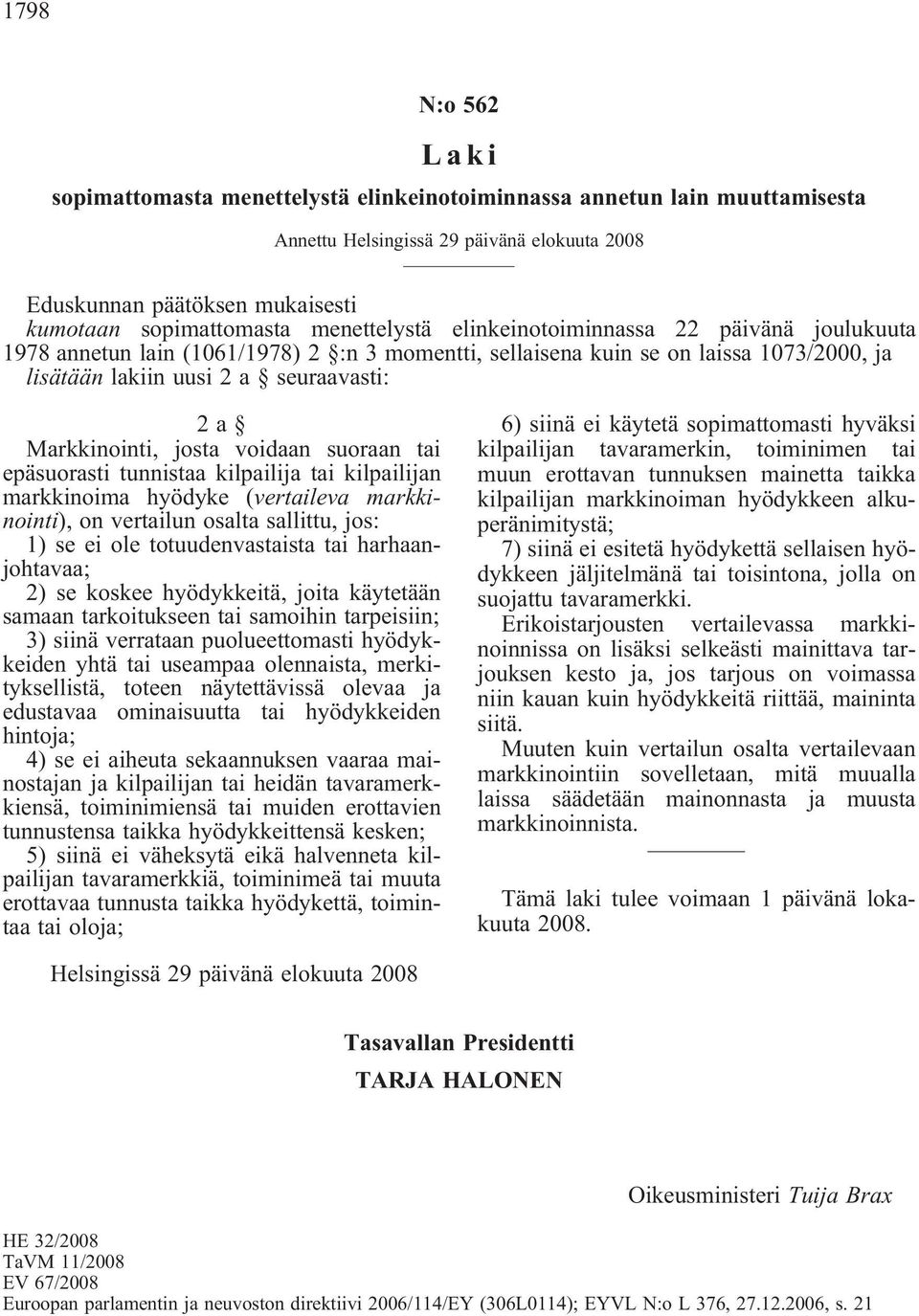 markkinoima hyödyke (vertaileva markkinointi), on vertailun osalta sallittu, jos: 1) se ei ole totuudenvastaista tai harhaanjohtavaa; 2) se koskee hyödykkeitä, joita käytetään samaan tarkoitukseen