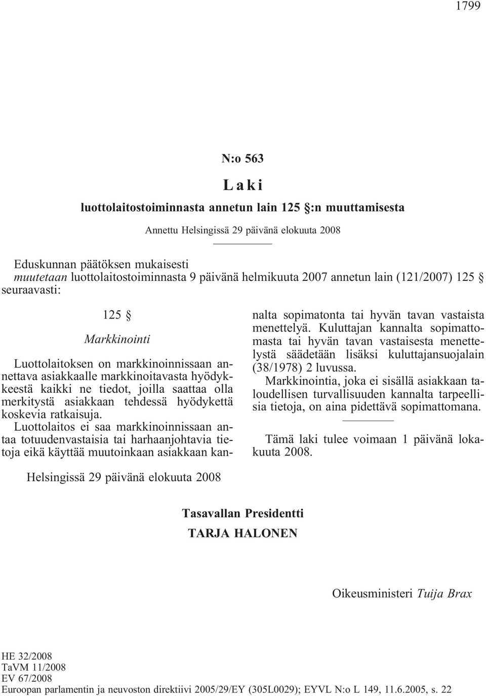 Luottolaitos ei saa markkinoinnissaan antaa totuudenvastaisia tai harhaanjohtavia tietoja eikä käyttää muutoinkaan asiakkaan kannalta sopimatonta tai hyvän tavan vastaista menettelyä.