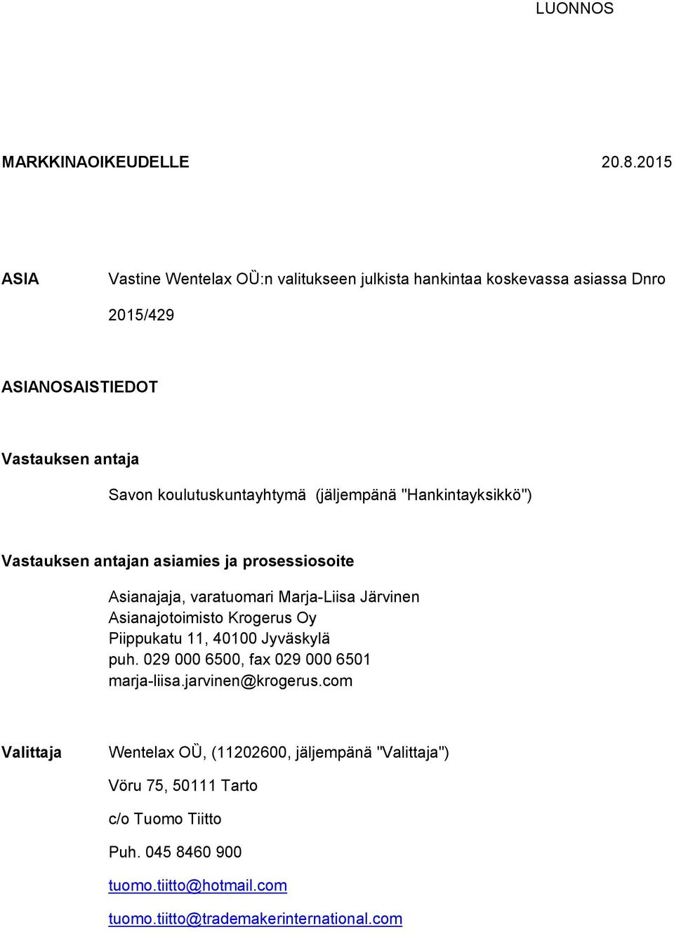 koulutuskuntayhtymä (jäljempänä "Hankintayksikkö") Vastauksen antajan asiamies ja prosessiosoite Asianajaja, varatuomari Marja-Liisa Järvinen