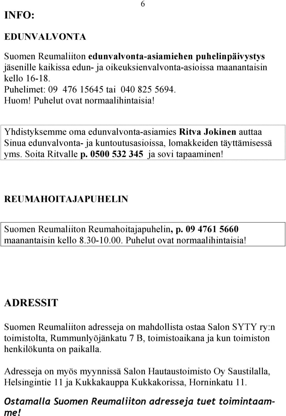 Yhdistyksemme oma edunvalvonta-asiamies Ritva Jokinen auttaa Sinua edunvalvonta- ja kuntoutusasioissa, lomakkeiden täyttämisessä yms. Soita Ritvalle p. 0500 532 345 ja sovi tapaaminen!