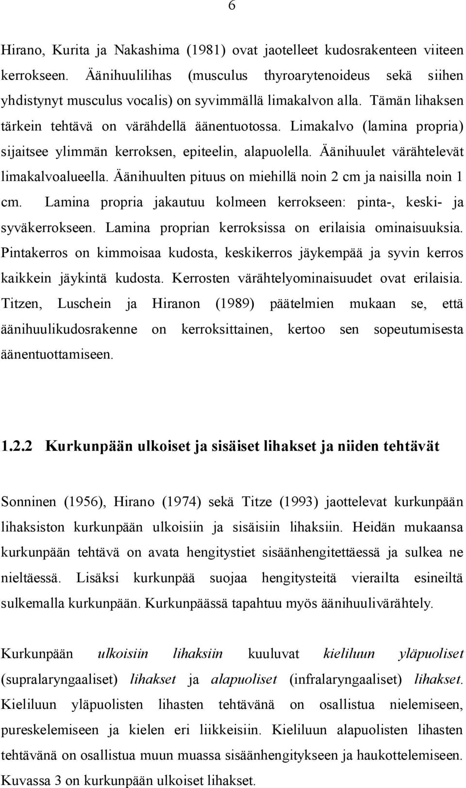 Limakalvo (lamina propria) sijaitsee ylimmän kerroksen, epiteelin, alapuolella. Äänihuulet värähtelevät limakalvoalueella. Äänihuulten pituus on miehillä noin 2 cm ja naisilla noin 1 cm.