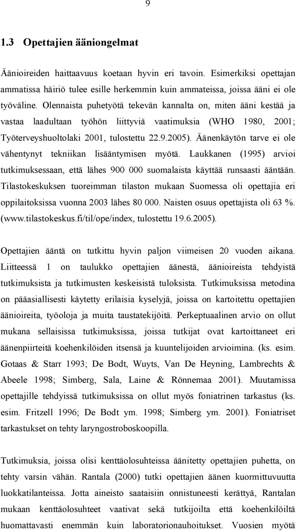 Äänenkäytön tarve ei ole vähentynyt tekniikan lisääntymisen myötä. Laukkanen (1995) arvioi tutkimuksessaan, että lähes 900 000 suomalaista käyttää runsaasti ääntään.