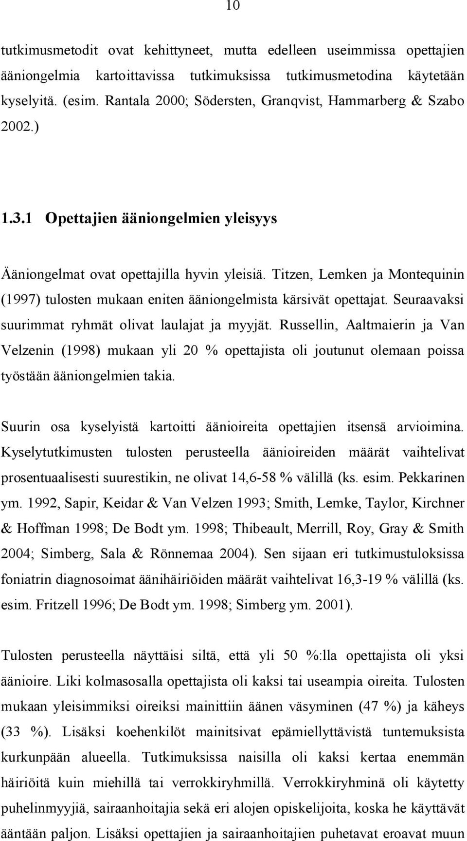 Titzen, Lemken ja Montequinin (1997) tulosten mukaan eniten ääniongelmista kärsivät opettajat. Seuraavaksi suurimmat ryhmät olivat laulajat ja myyjät.