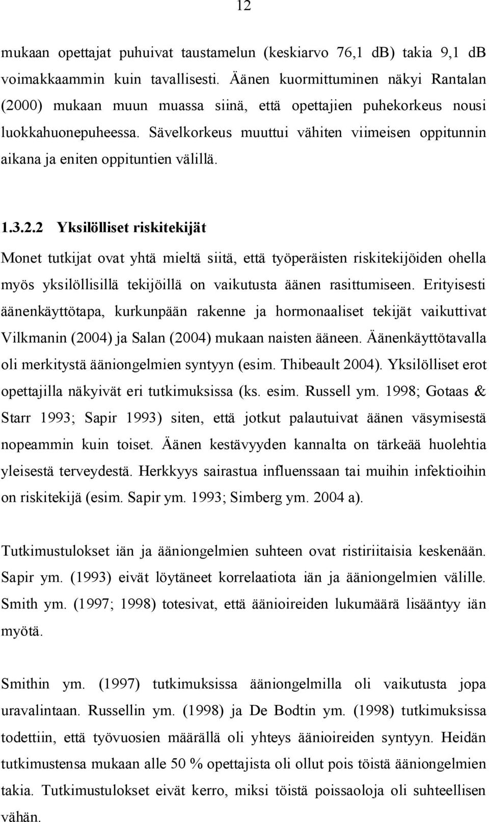 Sävelkorkeus muuttui vähiten viimeisen oppitunnin aikana ja eniten oppituntien välillä. 1.3.2.